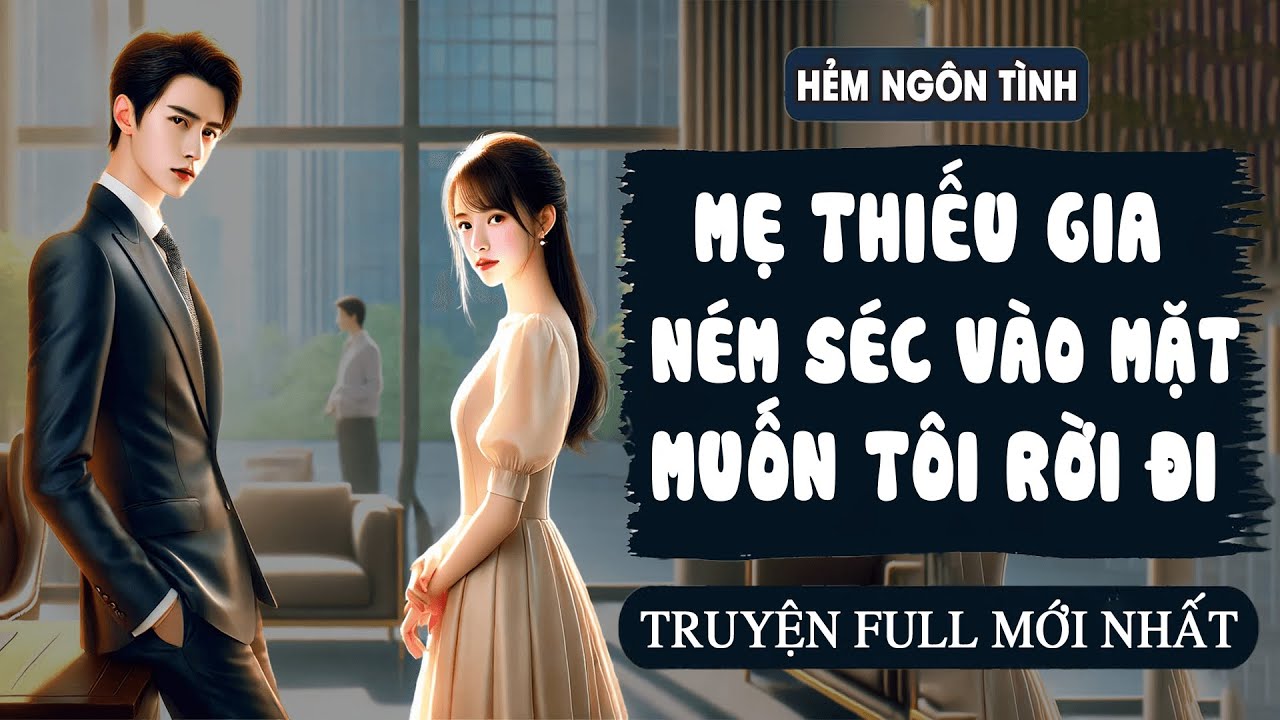 [Truyện Audio] Mẹ Thiếu Gia Ném Séc Vào Mặt Muốn Tôi Rời Đi | Hẻm Ngôn Tình