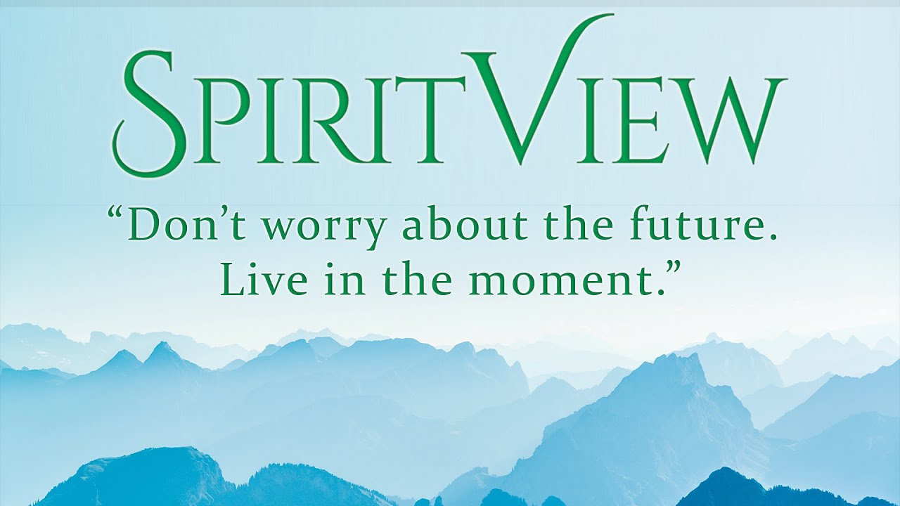 Don’t worry about the future. Live in the moment.
