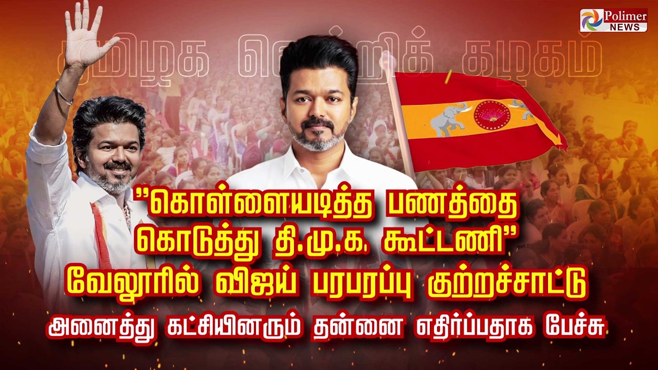 'கொள்ளையடித்த பணத்தை கொடுத்து தி.மு.க. கூட்டணி..'' வேலூரில் விஜய் பரபரப்பு குற்றச்சாட்டு..