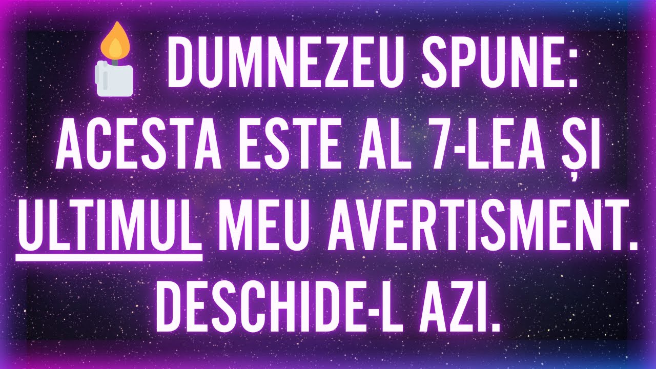 🕯️ DUMNEZEU SPUNE: ACESTA ESTE AL 7-LEA ȘI ULTIMUL MEU AVERTISMENT. DESCHIDE-L AZI.