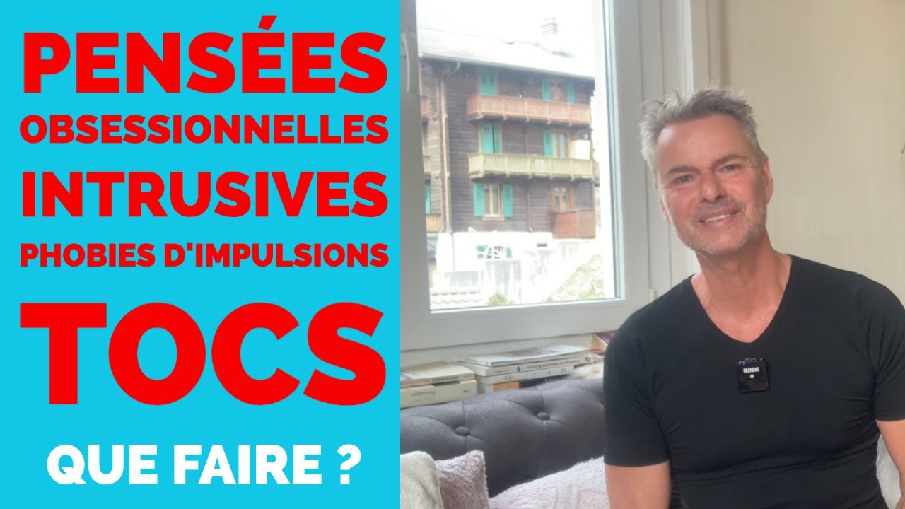 Pensées obsessionnelles, intrusives, phobies d'impulsion, Tocs : Que faire ?