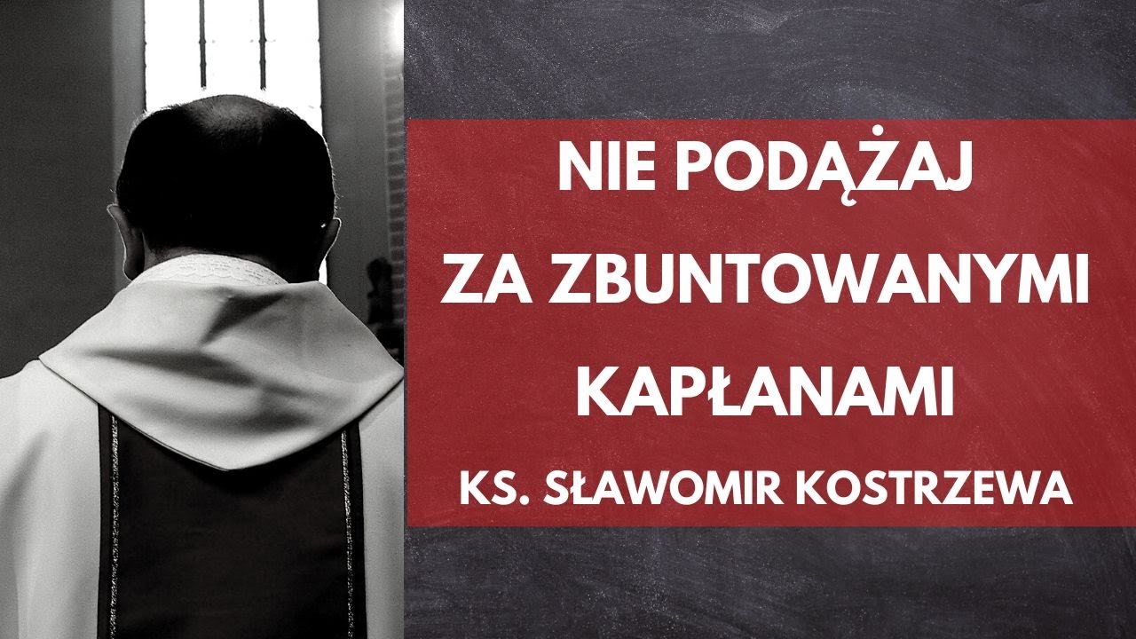 Nie podążaj za zbuntowanymi kapłanami - ks. Sławomir Kostrzewa