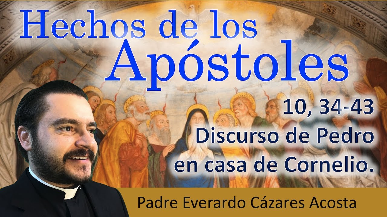 Hch 10, 34-43 Discurso de Pedro en casa de Cornelio
