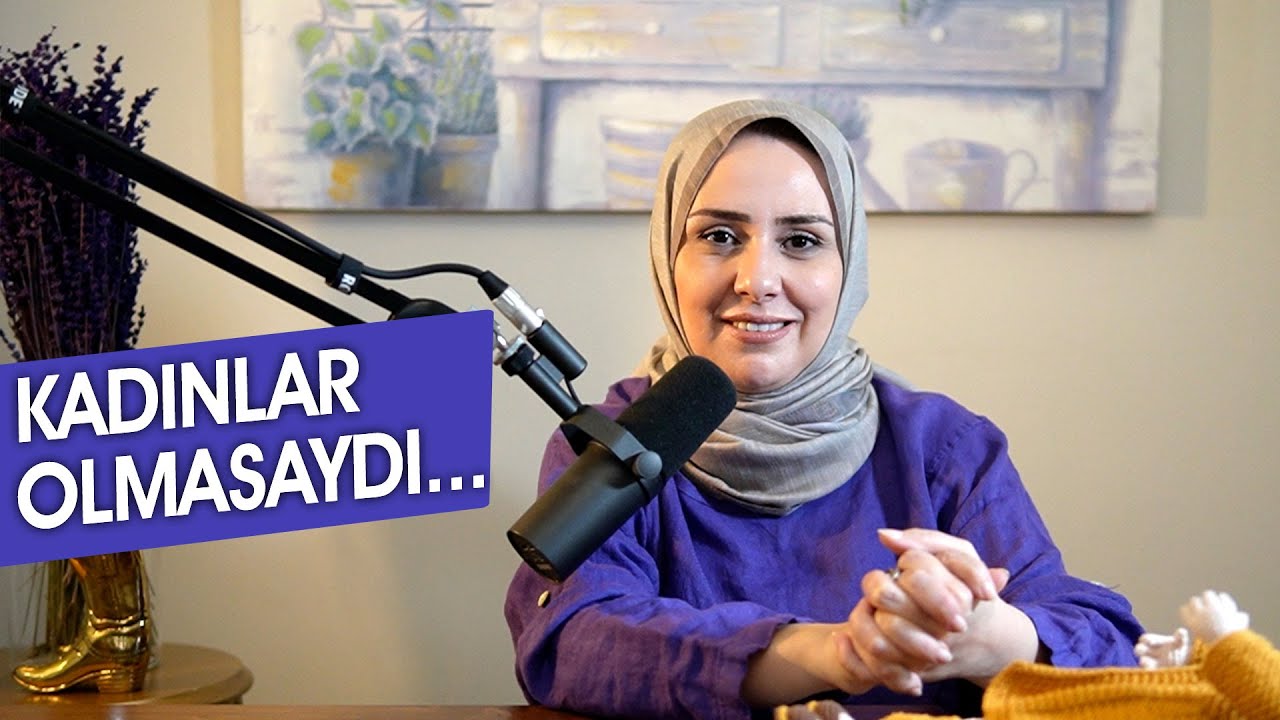 Kadınlar Olmasaydı Ne Olurdu? | Şeyda Betül Kılıç