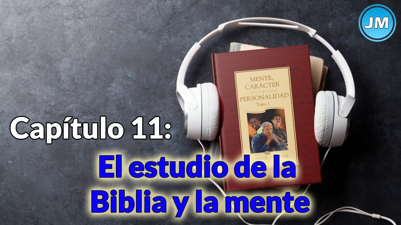MENTE CARÁCTER Y PERSONALIDAD TOMO 1 – CAPÍTULO 11—EL ESTUDIO DE LA BIBLIA Y LA MENTE