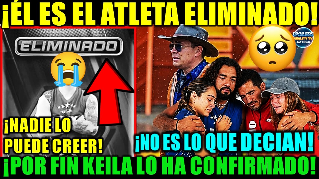 🚨😭⚠️POR FIN KEILA LO HA CONFIRMADO! &Eacute;L ES EL ATLETA ELIMINADO ESTE DOMINGO 5 DE ABRIL EN #exatl&oacute;n