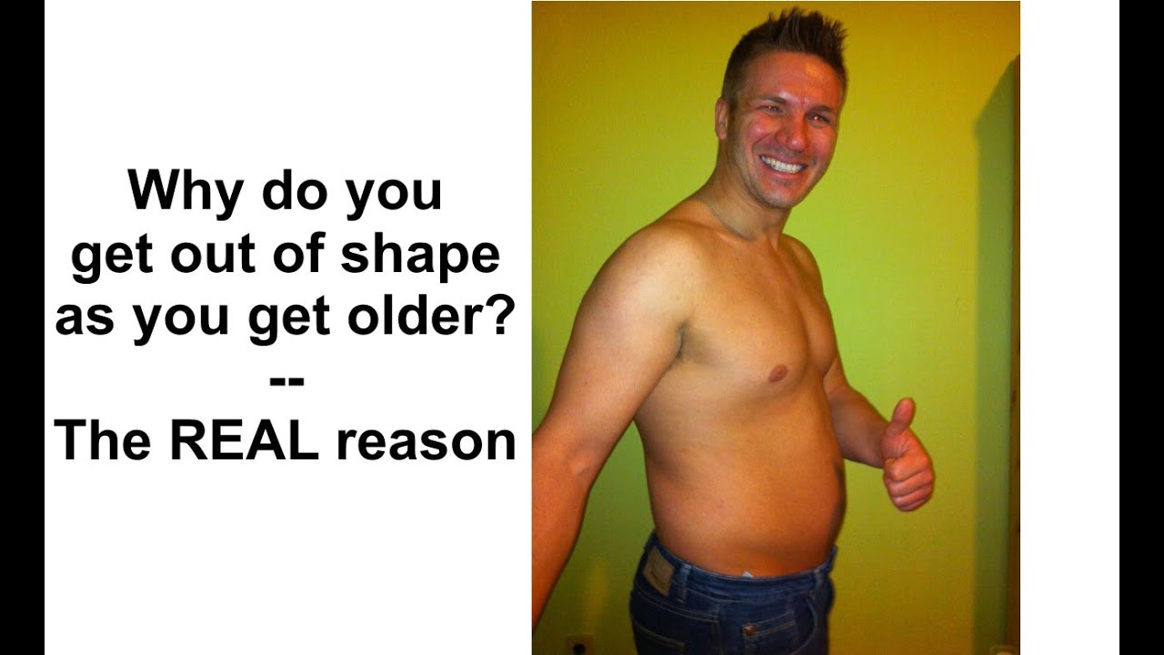 Why do you get out of shape as you get older?  The REAL reason
