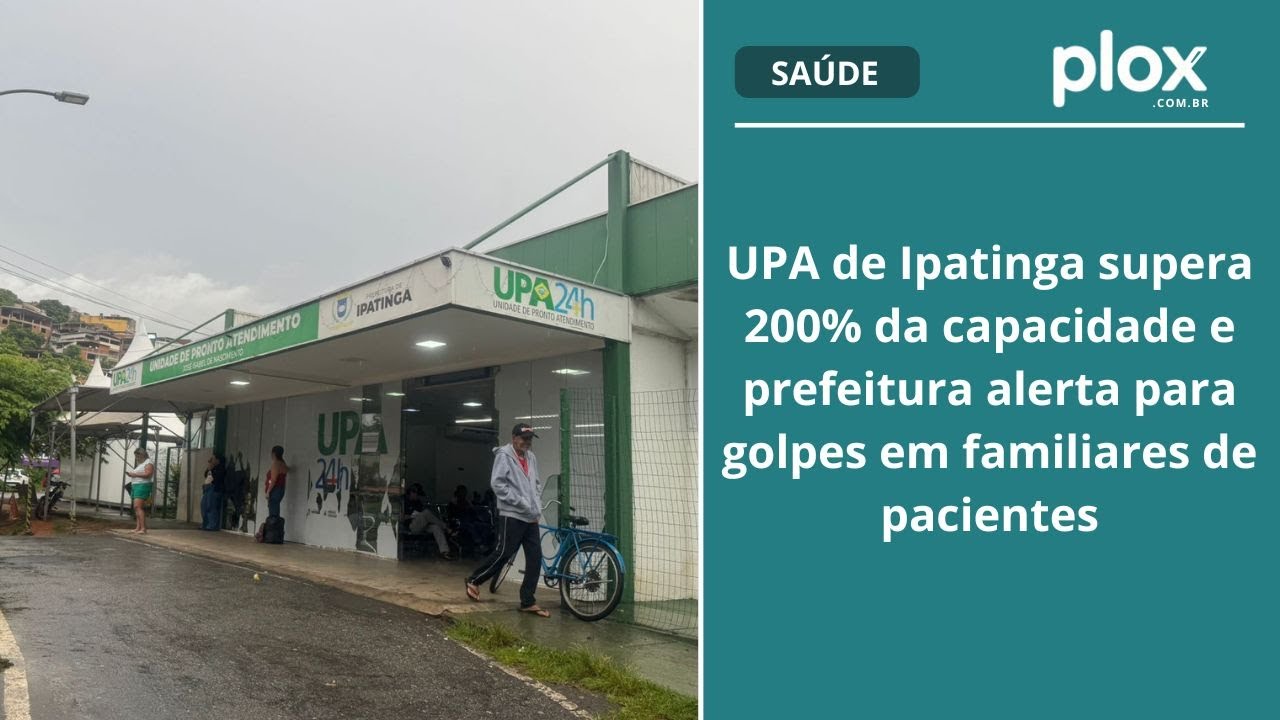 UPA de Ipatinga supera 200% da capacidade e prefeitura alerta para golpes em familiares de pacientes