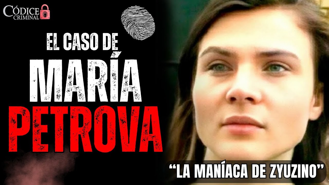 MARÍA PETROVA - LLAMADA "LA MANÍACA DE ZYUZINO" | Códice Criminal