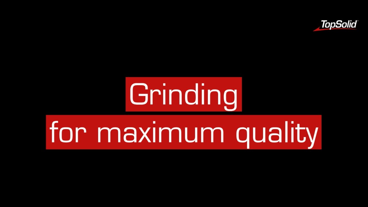 Why TopSolid'Cam : Grinding for maximum quality