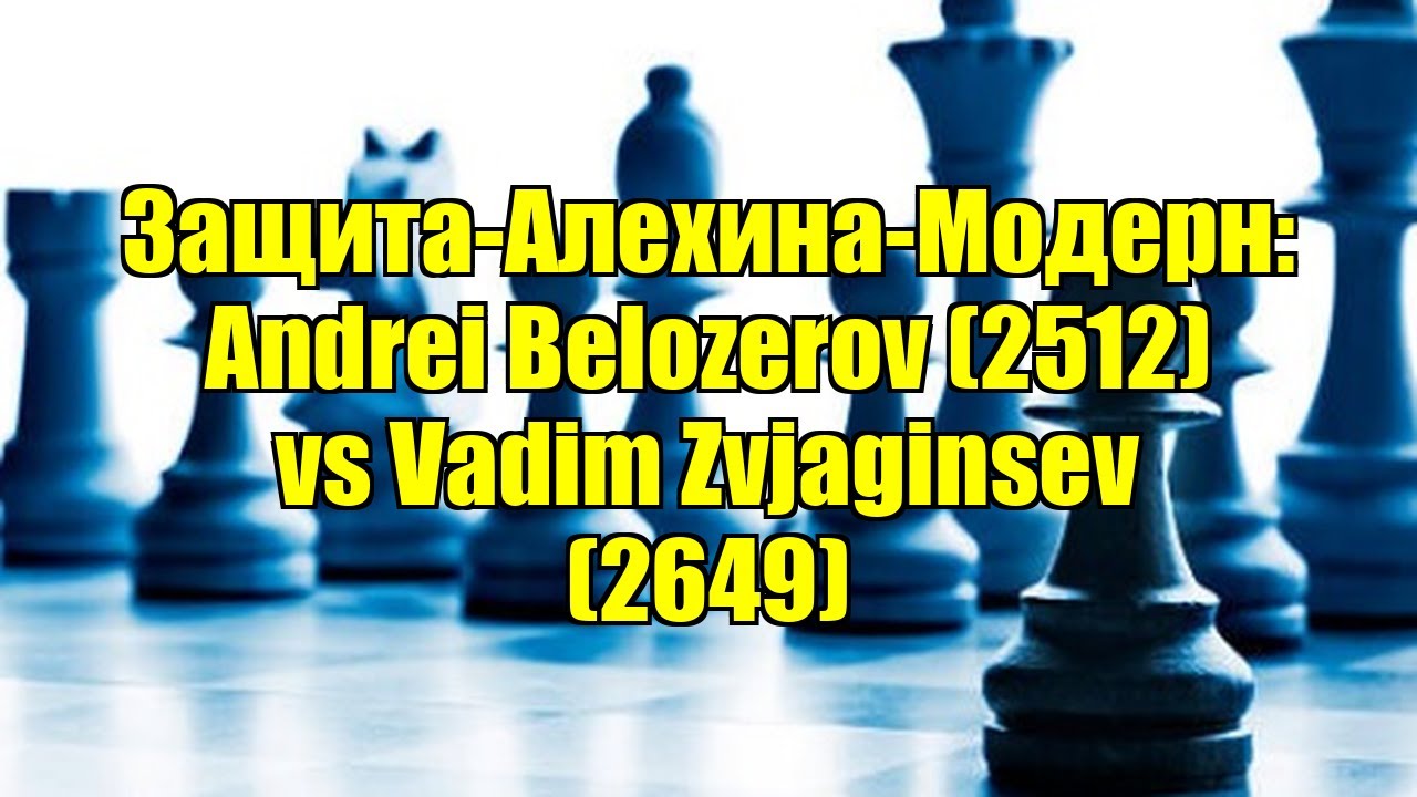 Защита-Алехина-Модерн: Andrei Belozerov (2512) vs Vadim Zvjaginsev (2649)