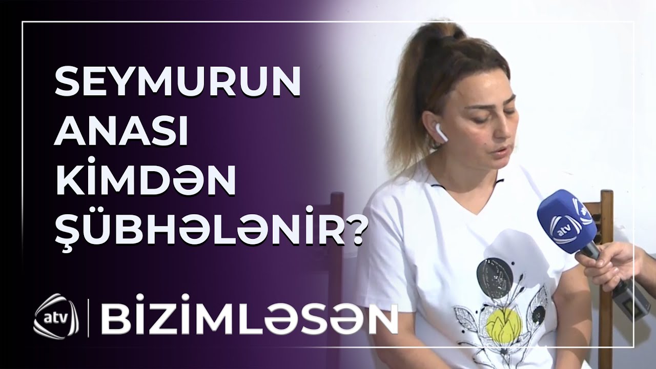 Günlərdir itkin düşən Seymurun anası kimdən şübhələnir? / Bizimləsən