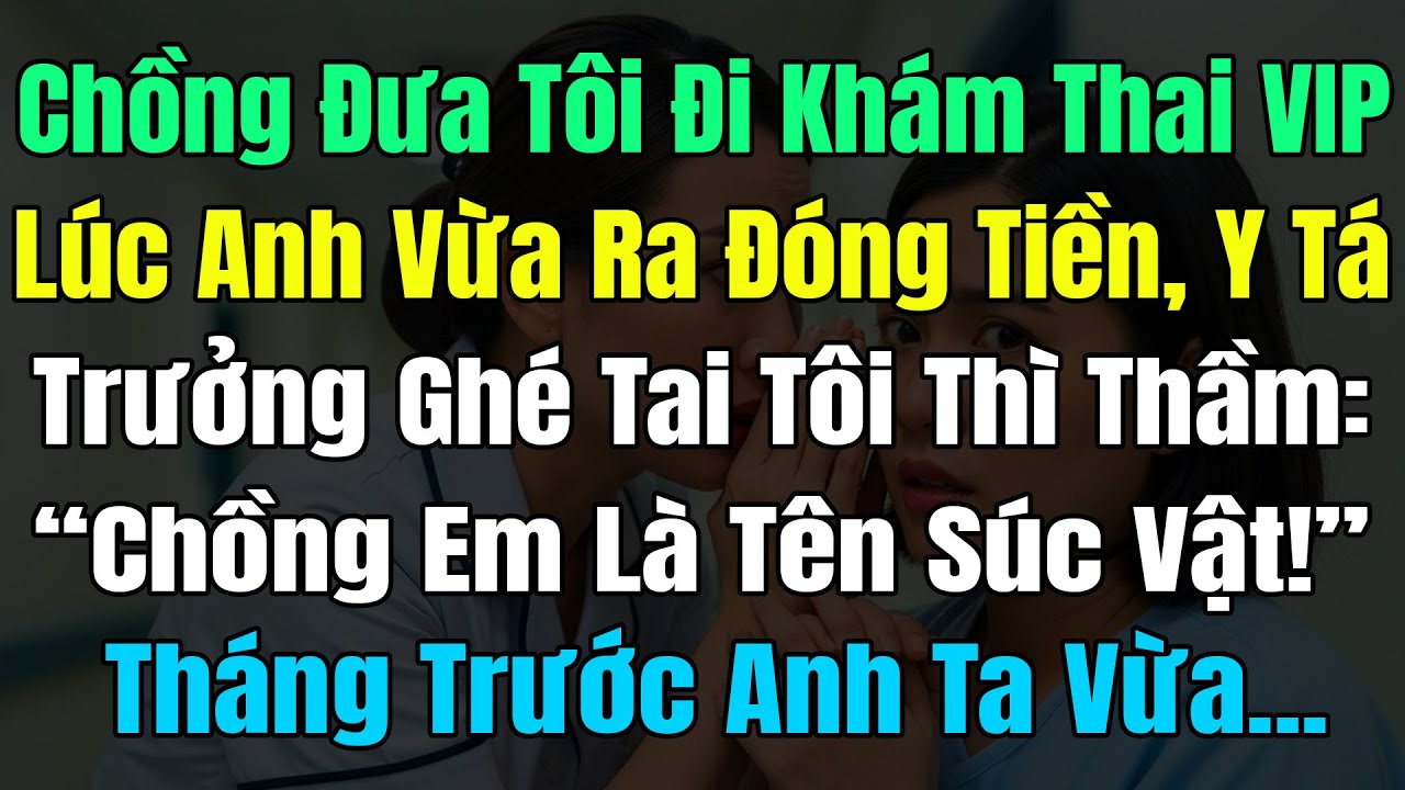 Chồng Đưa Tôi Đi Khám Thai, Lúc Anh Ra Đóng Tiền, Y Tá Trưởng Ghé Tai Tôi: 