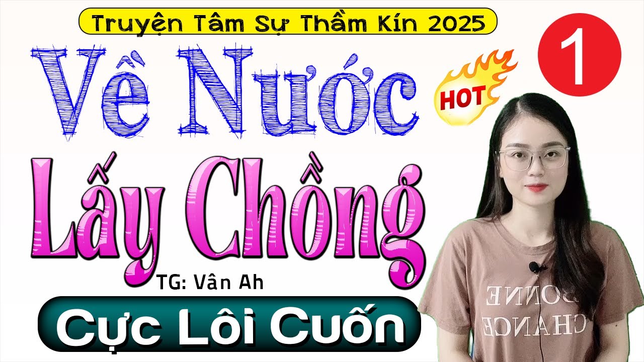 Nghe thử 1 lần nhớ mãi: VỀ NƯỚC LẤY CHỒNG - Tập 1 - Đọc truyện thực tế việt nam 2025 #mcthuhue