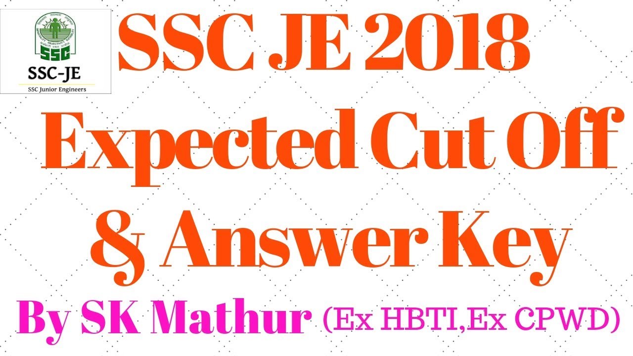 SSC JE 2018 Answer Key & Expected Cut Off By-SK Mathur(Ex HBTI,Ex CPWD)