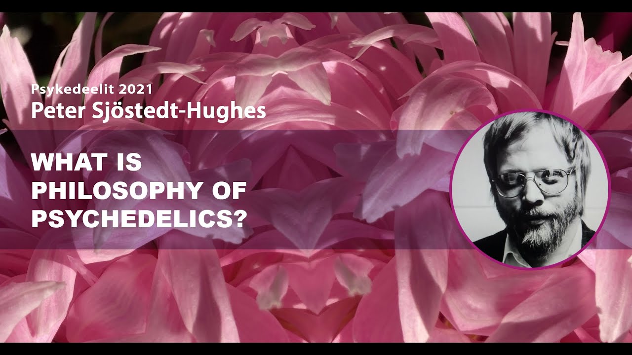 What is philosophy of psychedelics? – Peter Sjöstedt-Hughes (Psykedeelit 2021)