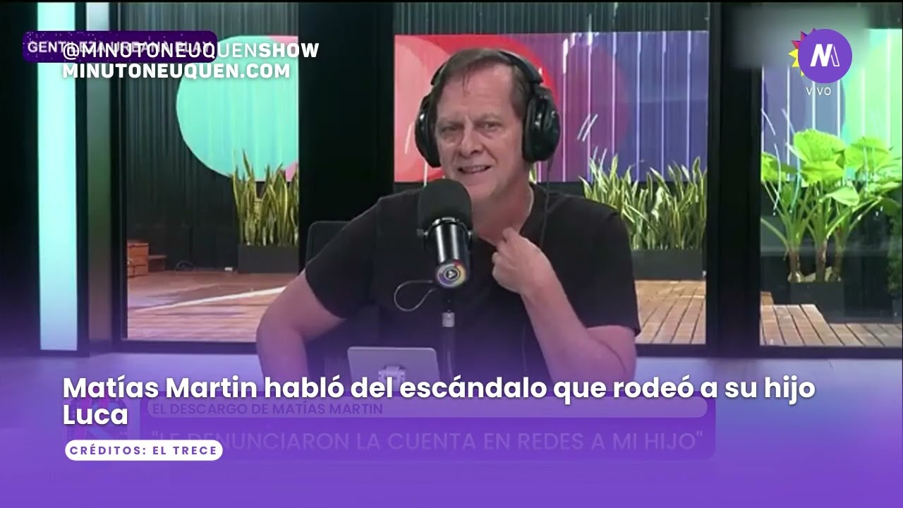 Mat&iacute;as Martin habl&oacute; del esc&aacute;ndalo que rode&oacute; a su hijo Luca - Minuto Neuqu&eacute;n Show 