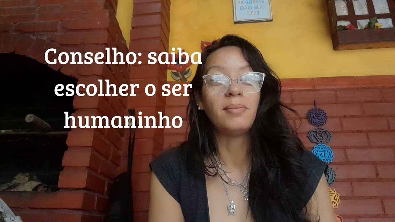 Conselho: saiba escolher o ser humaninho.
