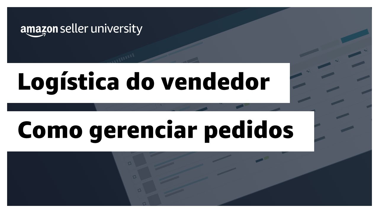 Como gerenciar pedidos ao vender na Amazon | Amazon Seller University Brasil