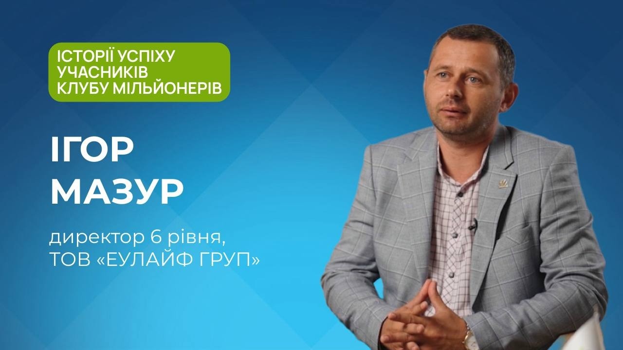Інтерв'ю з учасниками Клубу Мільйонерів: Ігор Мазур, директор 6 рівня, ТОВ 