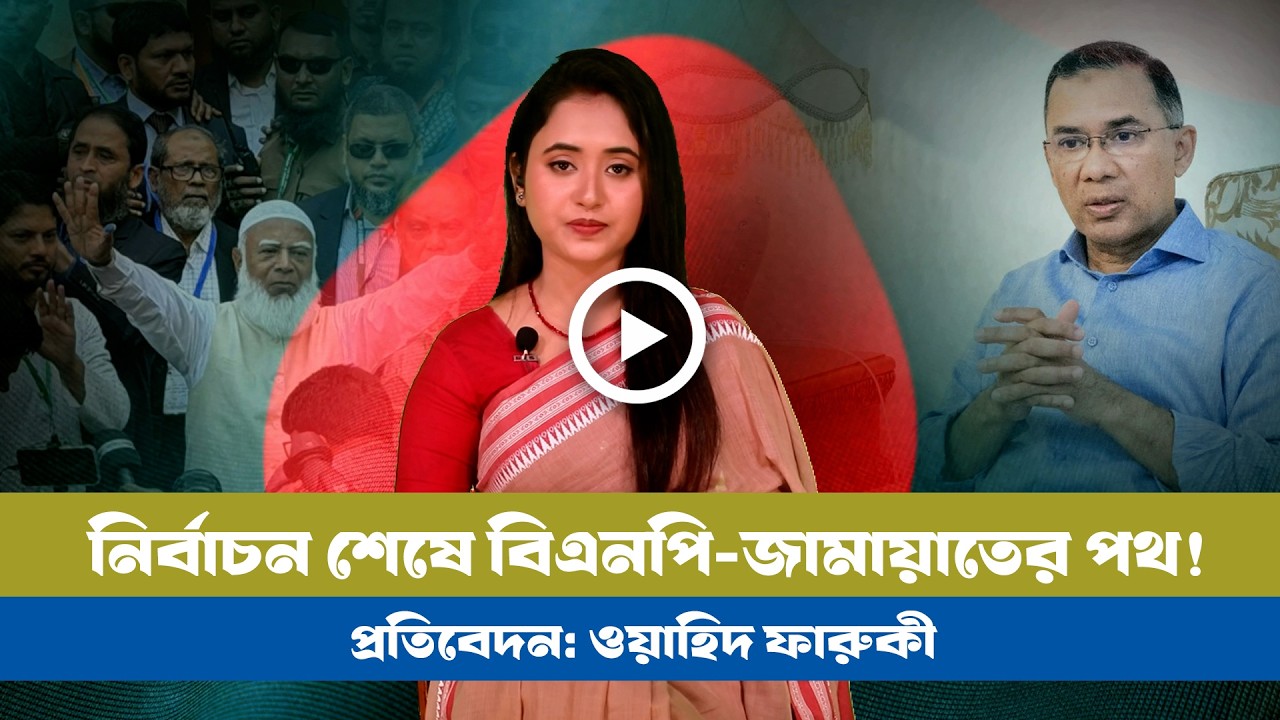 বিএনপি-জামায়াতের নতুন রাজনৈতিক হিসেব-নিকেষ! । BNP। Jamat। Election