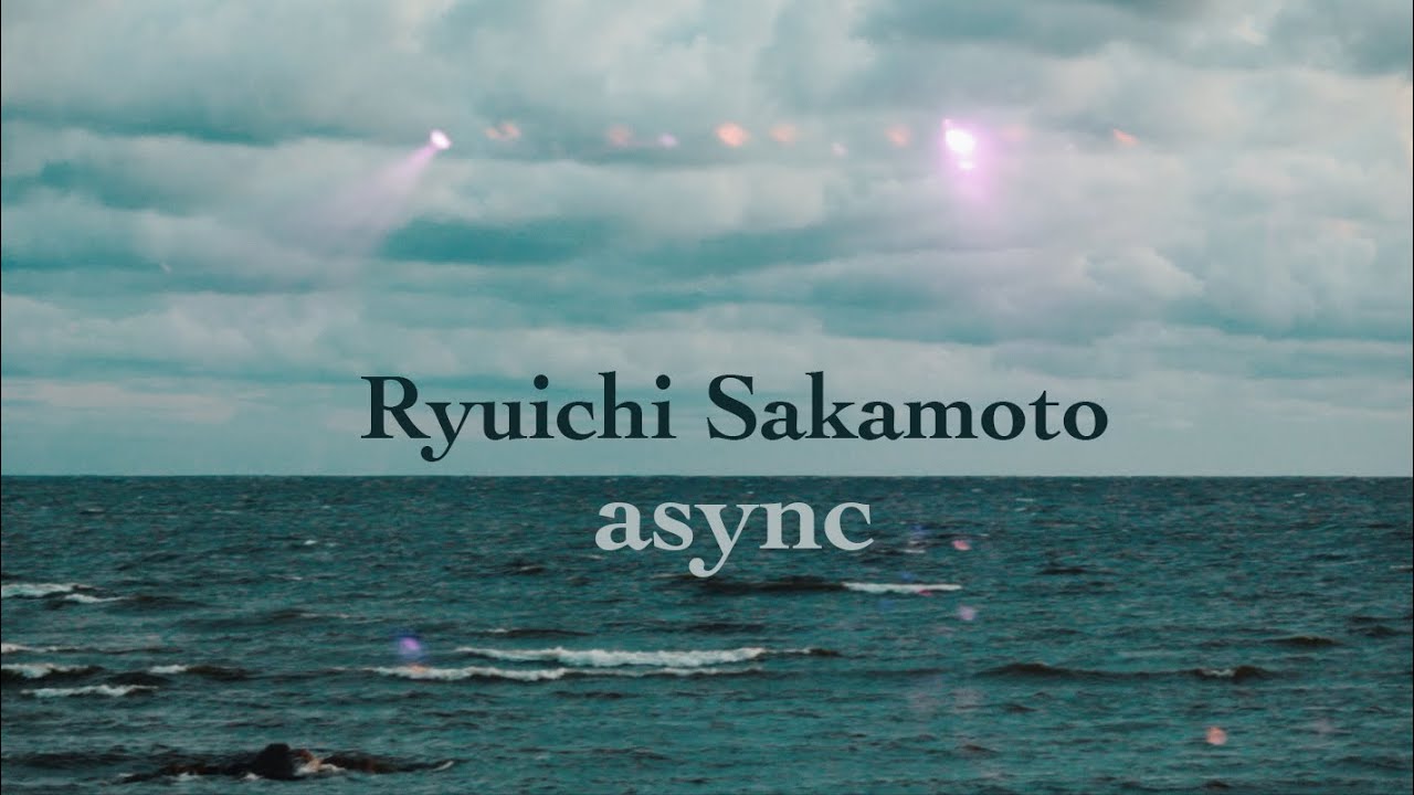 坂本龍一 Ryuichi Sakamoto | async