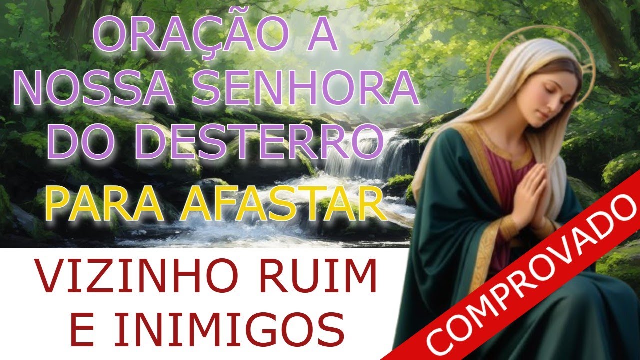 Oração de NOSSA SENHORA DO DESTERRO para AFASTAR VIZINHO RUIM E INIMIGOS  PERSEGUIDORES!