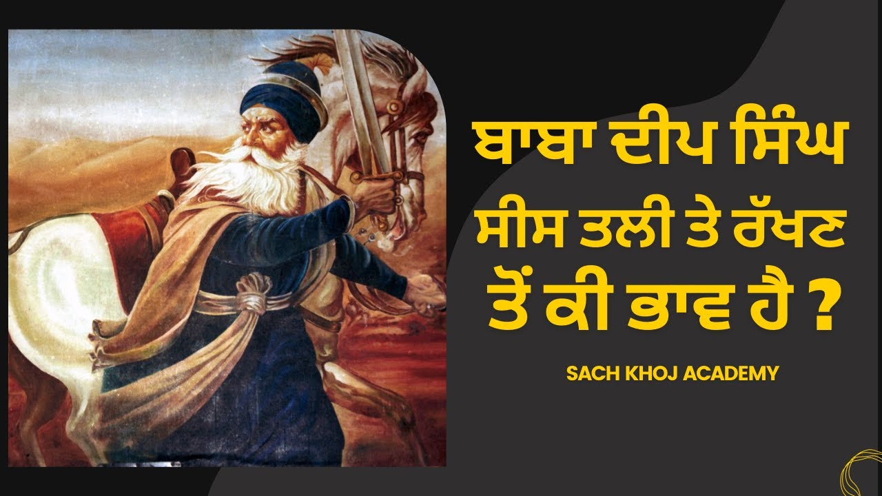 ਬਾਬਾ ਦੀਪ ਸਿੰਘ - ਸੀਸ ਤਲੀ ਤੇ ਰੱਖਣ ਤੋਂ ਕੀ ਭਾਵ ਹੈ? Did Baba Deep Singh fight with his head on his palm?