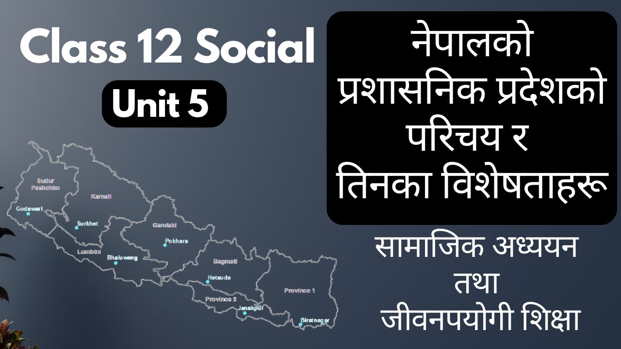 नेपालको प्रशासनिक प्रदेशको परिचय र तिनका विशेषताहरू | Samajik Adhyan Class 12 Unit 5 -Social Studies