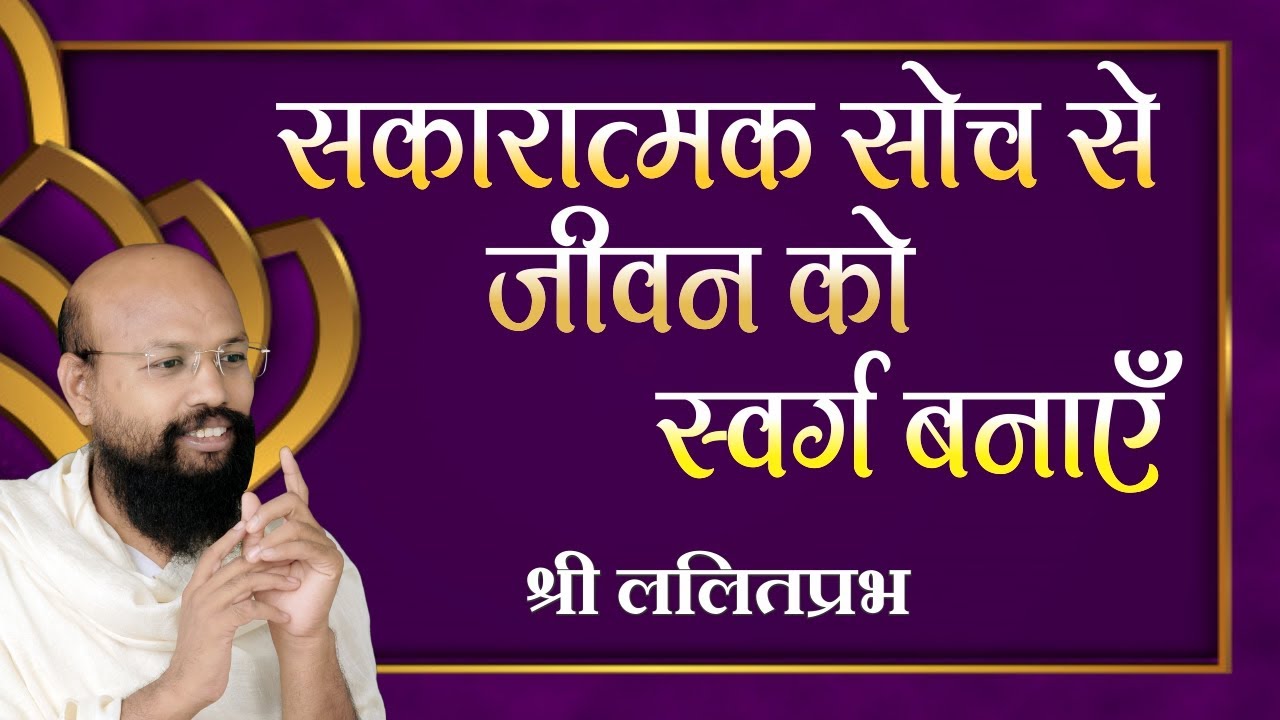 सकारात्मक सोच से जीवन को स्वर्ग बनायें- #ललितप्रभ #lalitprabh pravachan