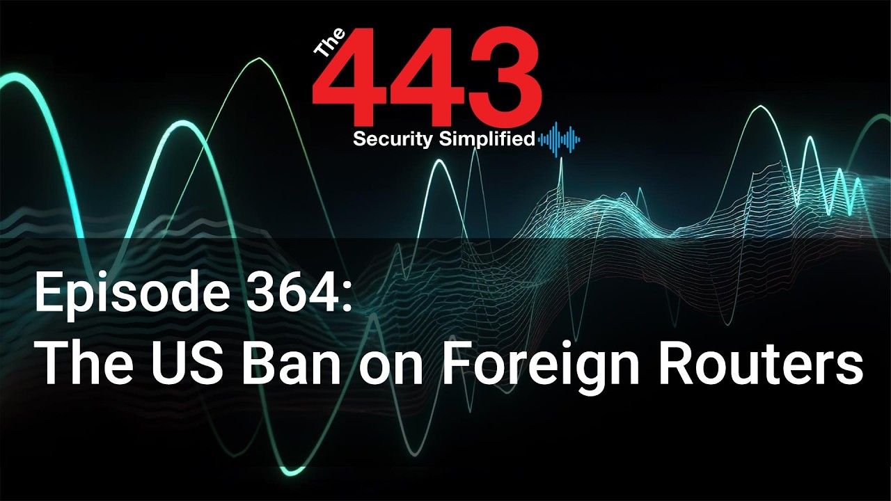The US Ban on Foreign Routers - The 443 Podcast - Episode 364