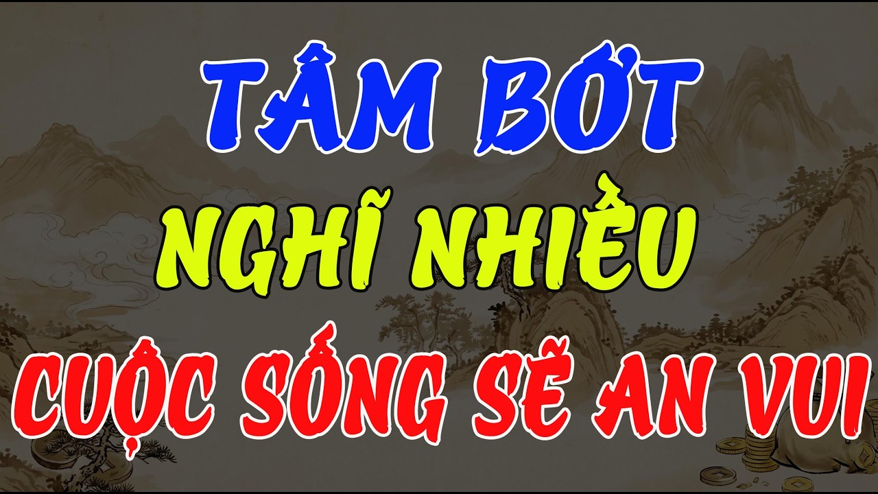 PHẬT DẠY: TÂM BỚT NGHĨ NHIỀU, KHỔ ĐAU TỰ HẾT – BÍ QUYẾT ĐỂ CÓ CUỘC SỐNG AN VUI HẠNH PHÚC