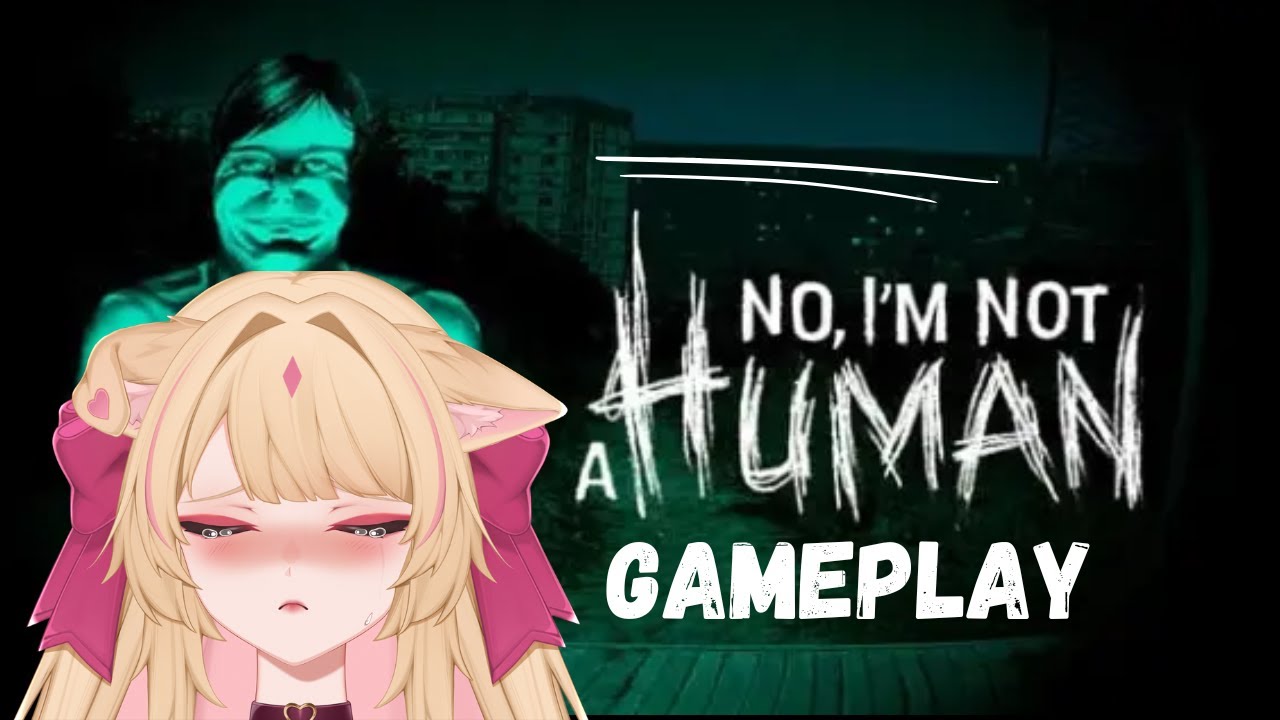 NO IM NOT HUMAN GAMEPLAY! SPOOKYYYYYY