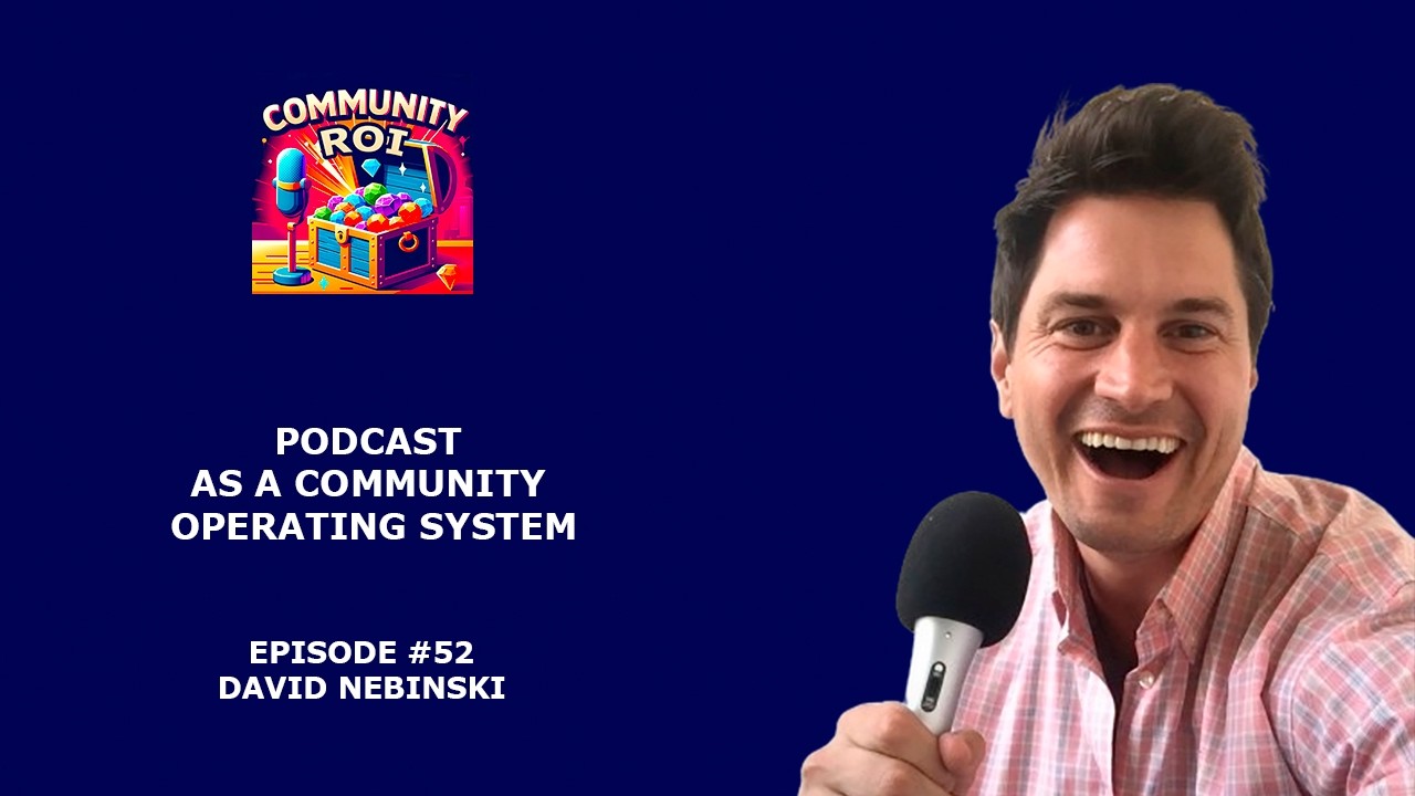 Podcast As A Community Operating System | Community ROI with David Nebinski