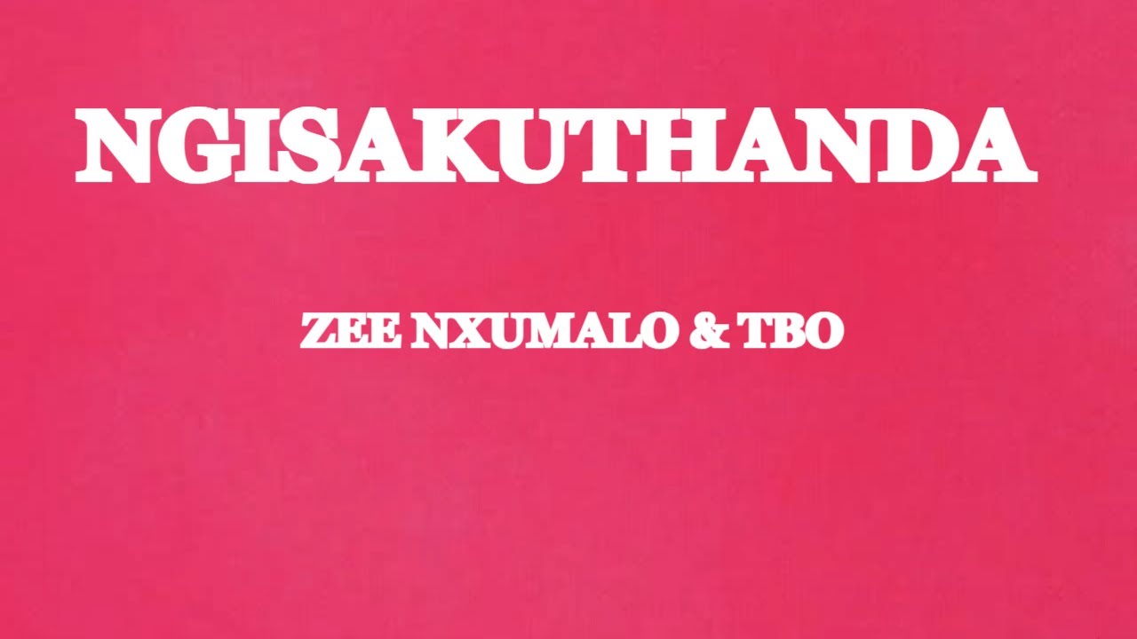 Ngisakuthanda -  Zee Nxumalo &Tbo (lyrics)