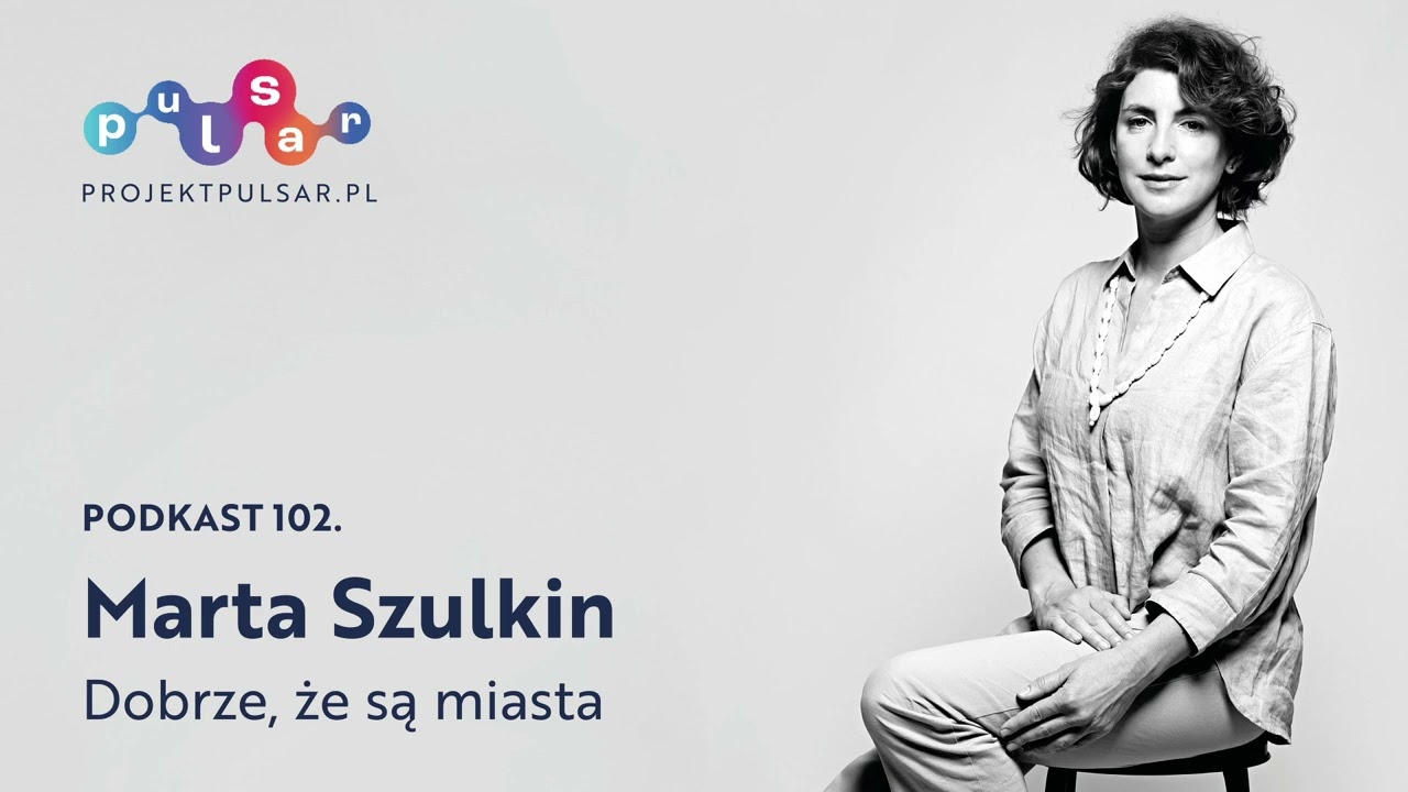 Podkast 102. Marta Szulkin: Dobrze, że są miasta