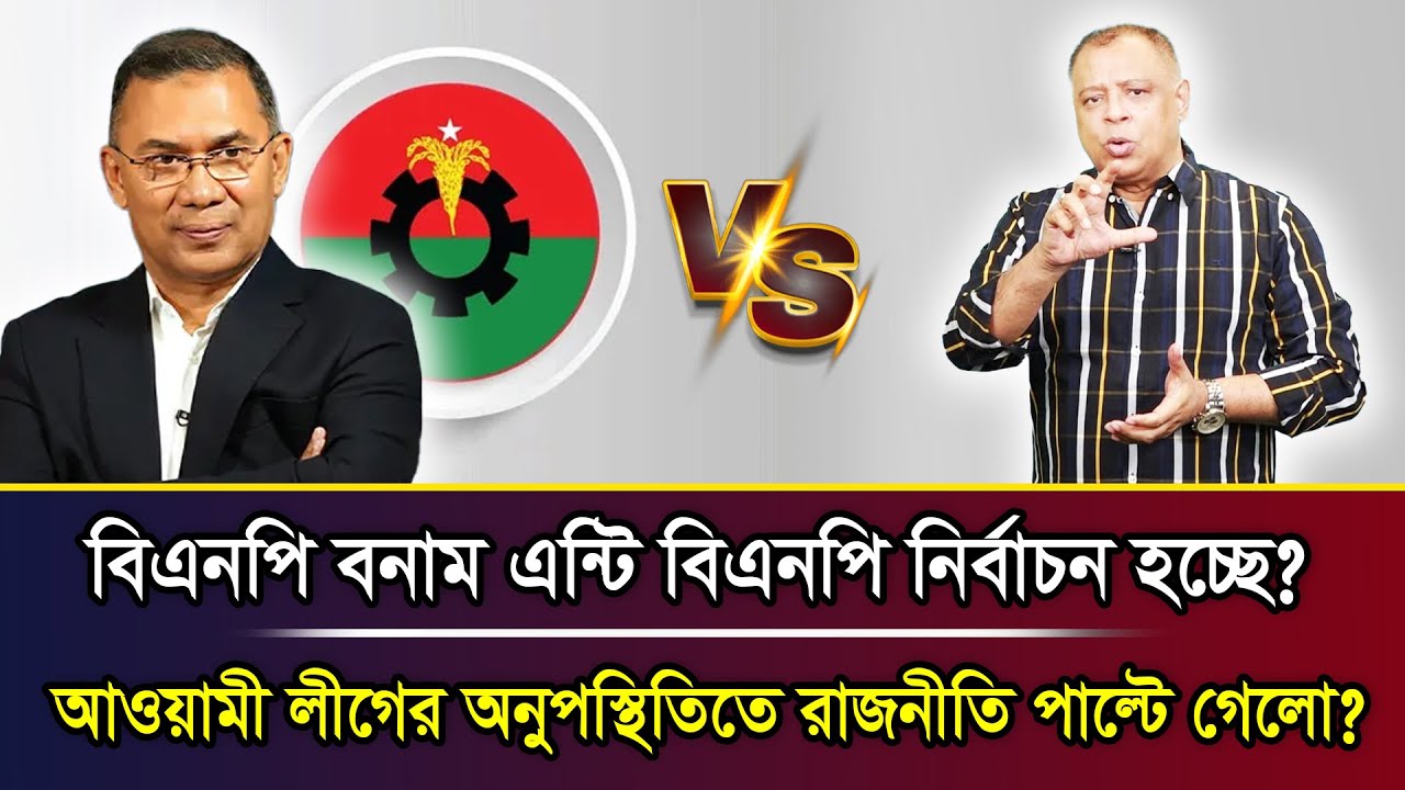 বিএনপি বনাম এন্টি বিএনপি নির্বাচন হচ্ছে? আওয়ামী লীগের অনুপস্থিতিতে রাজনীতি পাল্টে গেলো?