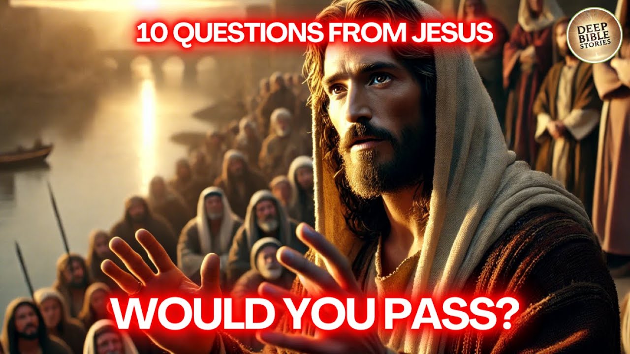 If Jesus Asked You These 10 Questions, How Would You Answer?