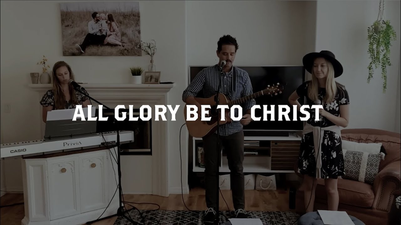 All Glory Be To Christ