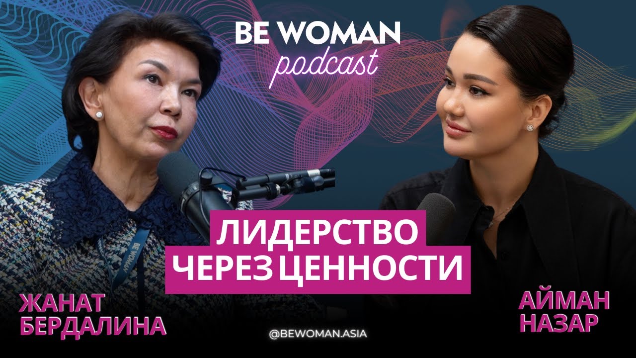 Жанат Бердалина: Лидерство через ценности | Подкаст Be Woman с Айман Назар.