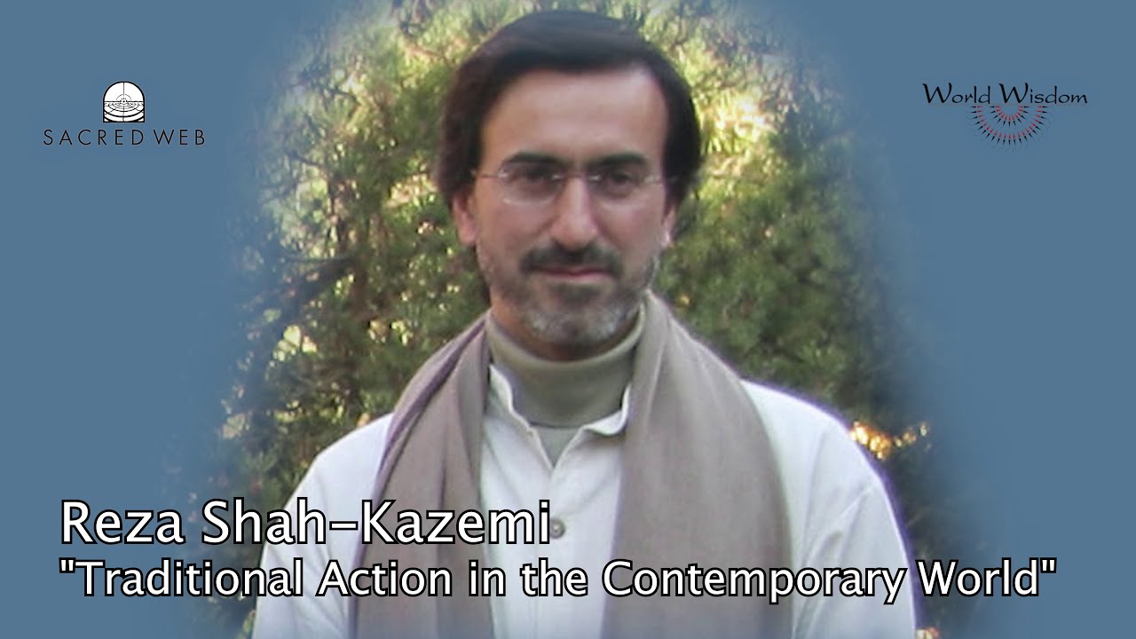 Reza Shah Kazemi on “Traditional Action in the Contemporary World”