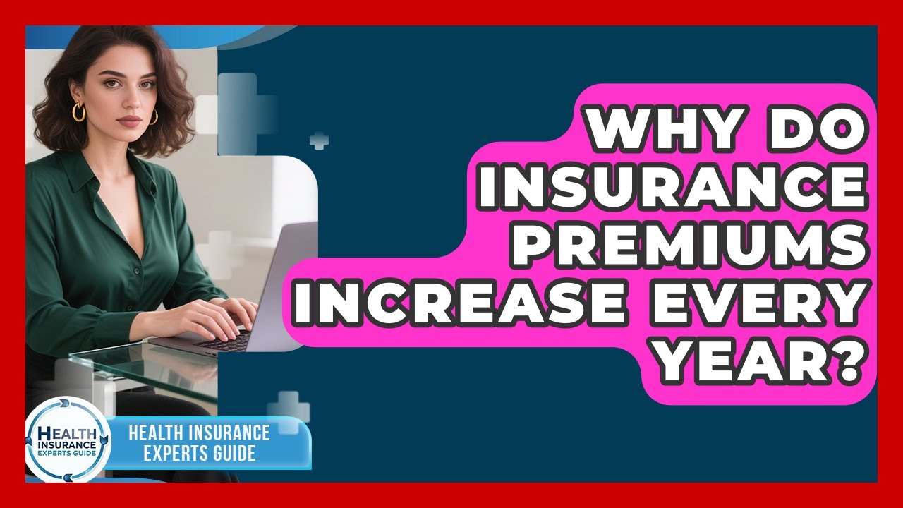 Why Do Insurance Premiums Increase Every Year? | Health Insurance Experts Guide News