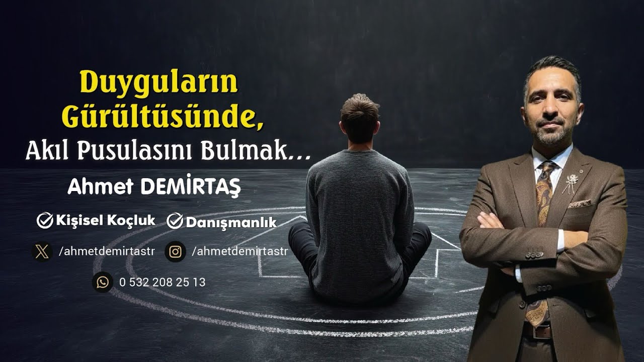 Duyguların Gürültüsünde Akıl Pusulasını Bulmak…Ahmet Demirtaş