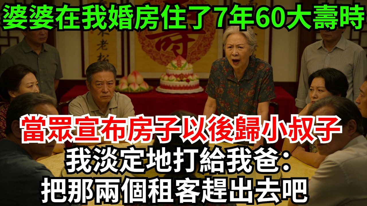 婆婆在我婚房住了7年，60大壽時當眾宣布房子以後歸小叔子，我淡定地打給我爸：把那兩個租客趕出去吧!#完結故事#情感故事#爽文#婆媳關系#家庭生活#故事頻道#故事分享#情感#正能量#流量#寿宴