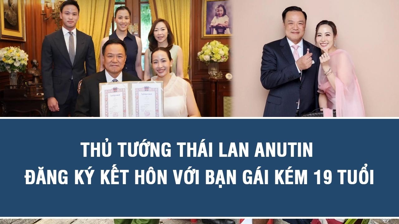 Thủ tướng Thái Lan Anutin đăng ký kết hôn với bạn gái kém 19 tuổi