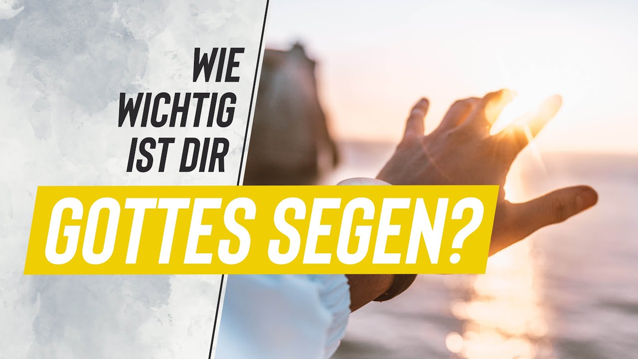 Wie wichtig ist dir GOTTES SEGEN? - Was hängt davon ab und was bedeutet es geistlich zu wachsen?