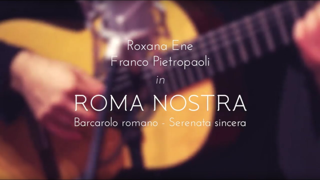Roxana Ene, Franco Pietropaoli - Roma Nostra (Barcarolo romano/Serenata sincera)