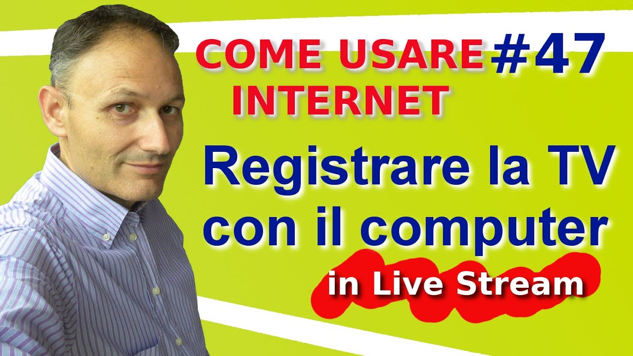 # 47 Come video-registrare la tv con il computer - Live Stream Come usare internet