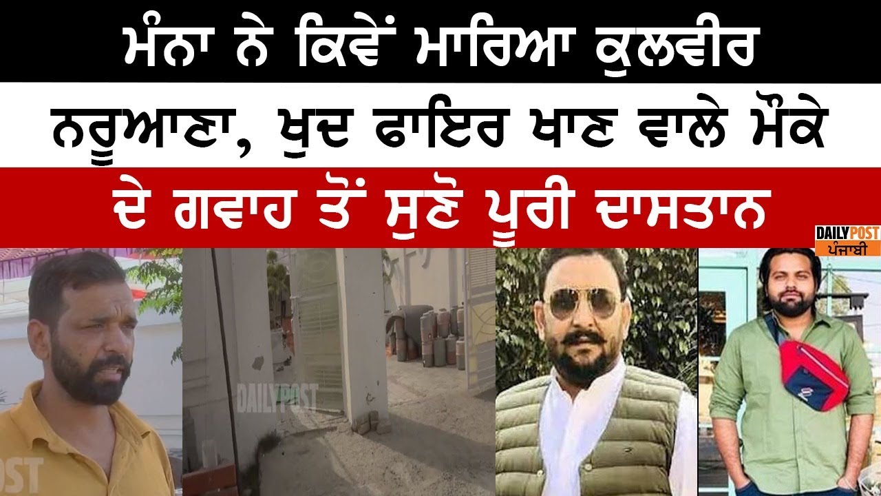 MANNA ਨੇ ਕਿਵੇਂ ਮਾਰਿਆ KULBIR NARUANA , ਖੁਦ ਫਾਇਰ ਖਾਣ ਵਾਲੇ ਮੌਕੇ ਦੇ ਗਵਾਹ ਤੋਂ ਸੁਣੋ ਪੂਰੀ ਦਾਸਤਾਨ