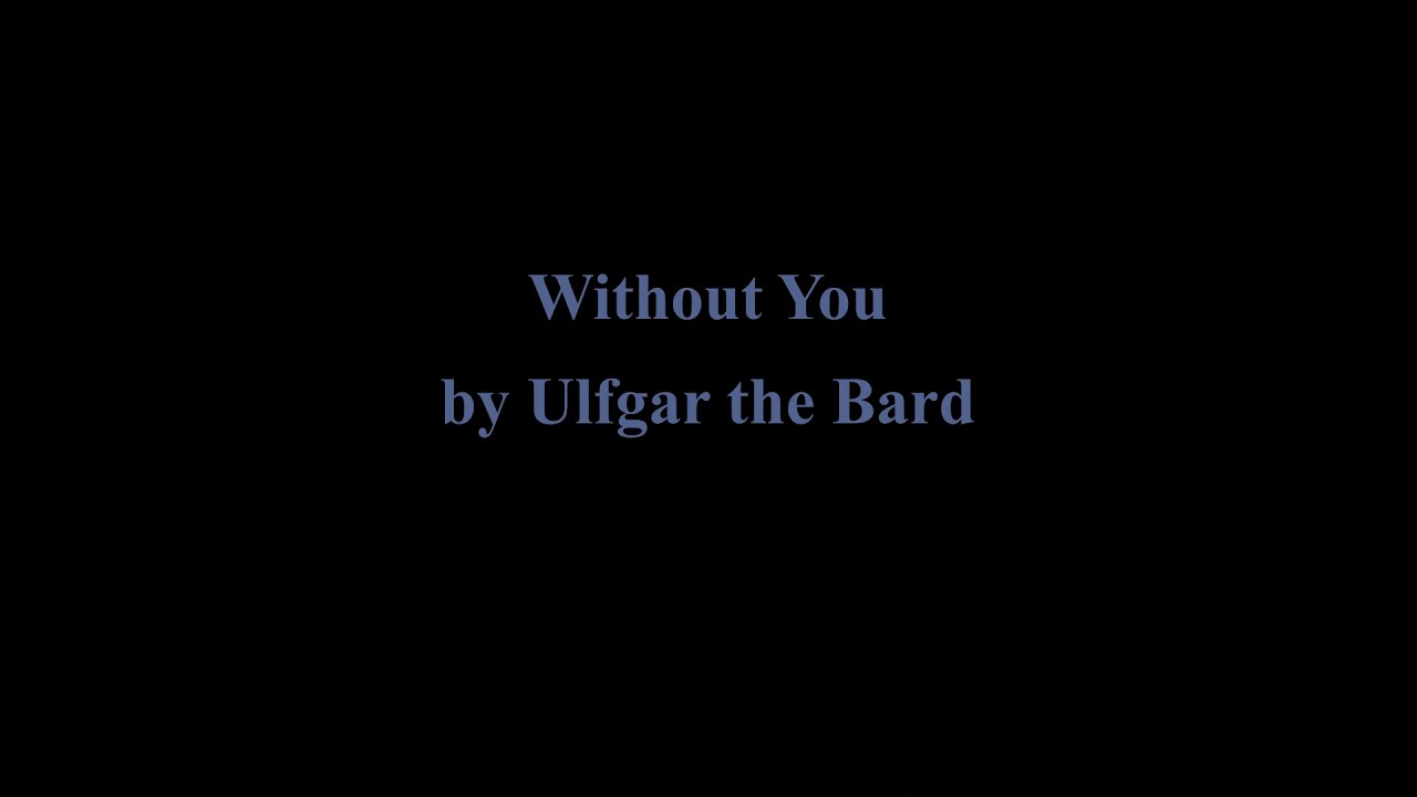 Without You - by Ulfgar the Bard